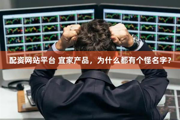 配资网站平台 宜家产品，为什么都有个怪名字？