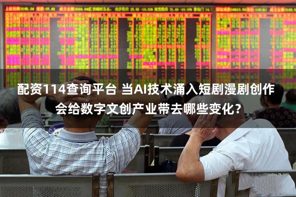 配资114查询平台 当AI技术涌入短剧漫剧创作 会给数字文创产业带去哪些变化？
